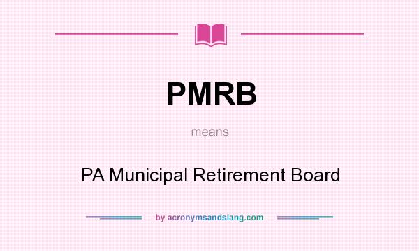 What does PMRB mean? It stands for PA Municipal Retirement Board