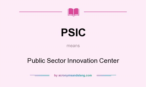 What does PSIC mean? It stands for Public Sector Innovation Center