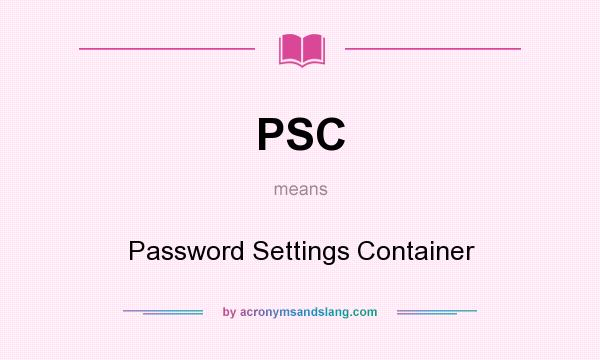 What does PSC mean? It stands for Password Settings Container