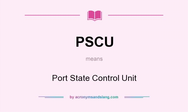 What does PSCU mean? It stands for Port State Control Unit