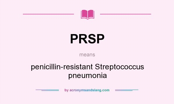 What does PRSP mean? It stands for penicillin-resistant Streptococcus pneumonia