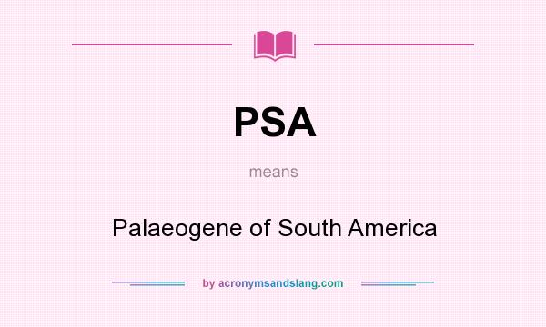What does PSA mean? It stands for Palaeogene of South America