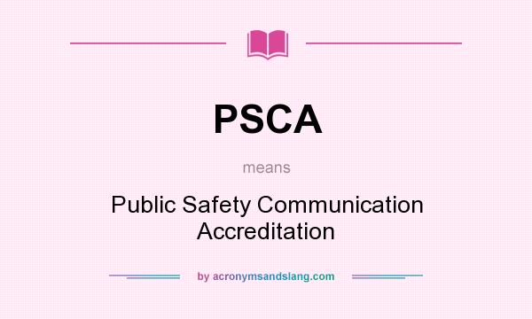 What does PSCA mean? It stands for Public Safety Communication Accreditation