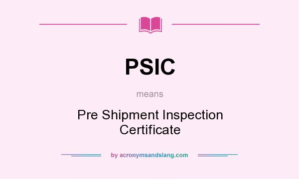 What does PSIC mean? It stands for Pre Shipment Inspection Certificate