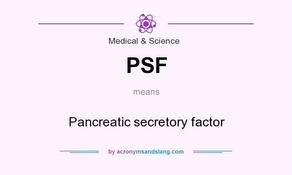 What does PSF mean? It stands for Pancreatic secretory factor