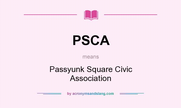 What does PSCA mean? It stands for Passyunk Square Civic Association