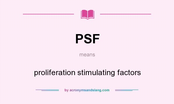What does PSF mean? It stands for proliferation stimulating factors