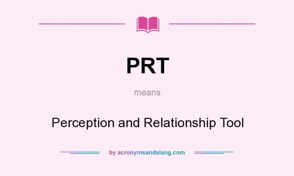 What does PRT mean? It stands for Perception and Relationship Tool