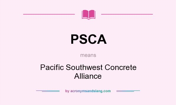 What does PSCA mean? It stands for Pacific Southwest Concrete Alliance
