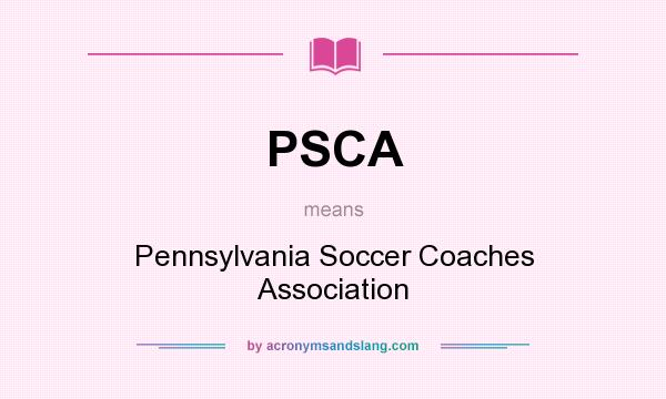 What does PSCA mean? It stands for Pennsylvania Soccer Coaches Association