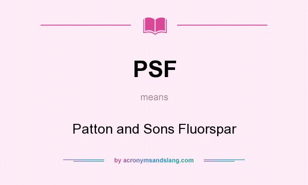 What does PSF mean? It stands for Patton and Sons Fluorspar