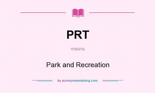 What does PRT mean? It stands for Park and Recreation