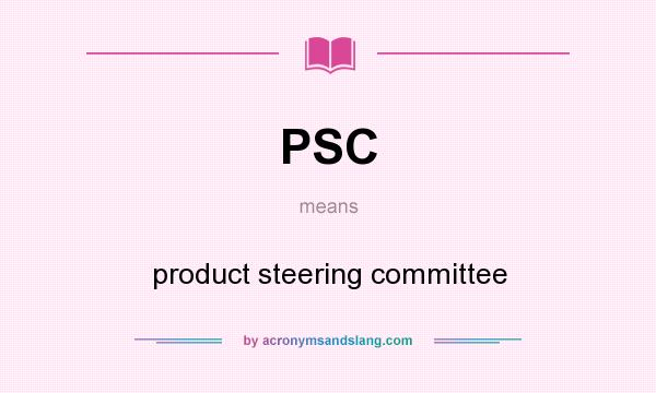 What does PSC mean? It stands for product steering committee