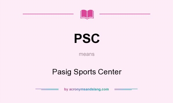 What does PSC mean? It stands for Pasig Sports Center