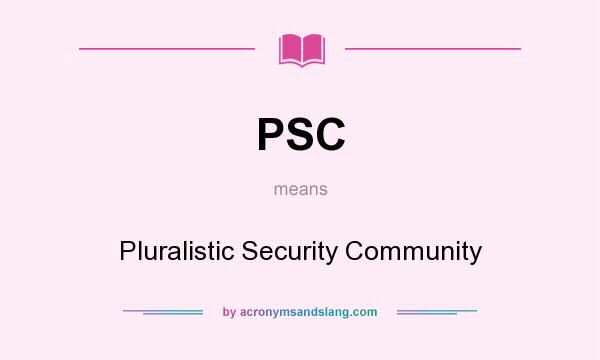 What does PSC mean? It stands for Pluralistic Security Community