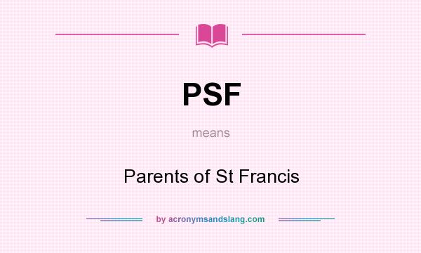 What does PSF mean? It stands for Parents of St Francis
