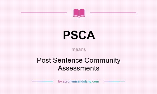 What does PSCA mean? It stands for Post Sentence Community Assessments