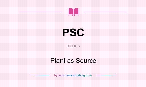 What does PSC mean? It stands for Plant as Source