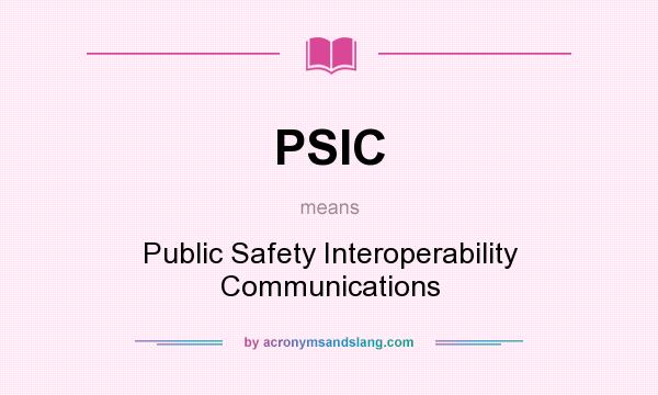 What does PSIC mean? It stands for Public Safety Interoperability Communications