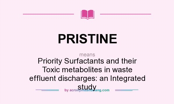What does PRISTINE mean? It stands for Priority Surfactants and their Toxic metabolites in waste effluent discharges: an Integrated study