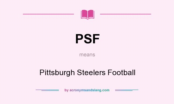 What does PSF mean? It stands for Pittsburgh Steelers Football