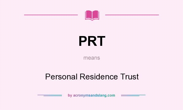 What does PRT mean? It stands for Personal Residence Trust
