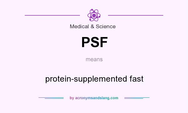 What does PSF mean? It stands for protein-supplemented fast