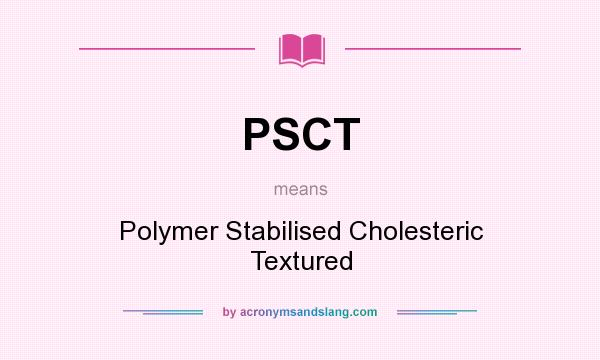 What does PSCT mean? It stands for Polymer Stabilised Cholesteric Textured