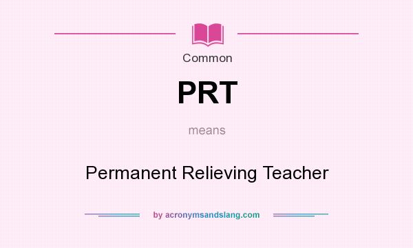 What does PRT mean? It stands for Permanent Relieving Teacher