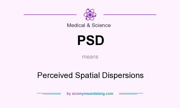 What does PSD mean? It stands for Perceived Spatial Dispersions