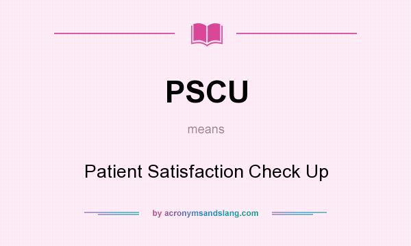 What does PSCU mean? It stands for Patient Satisfaction Check Up