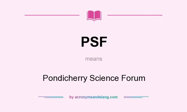 What does PSF mean? It stands for Pondicherry Science Forum