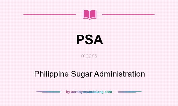 What does PSA mean? It stands for Philippine Sugar Administration