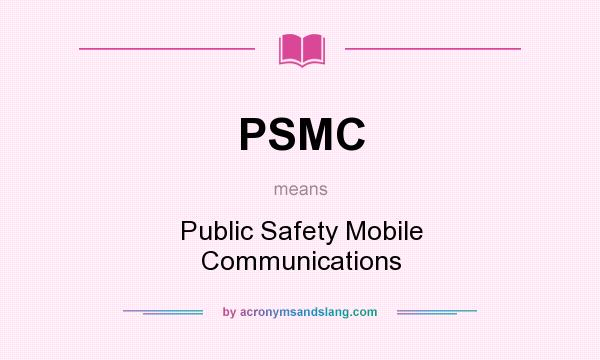 What does PSMC mean? It stands for Public Safety Mobile Communications