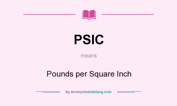 What does PSIC mean? It stands for Pounds per Square Inch