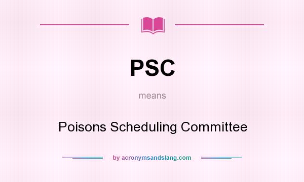 What does PSC mean? It stands for Poisons Scheduling Committee