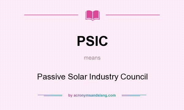What does PSIC mean? It stands for Passive Solar Industry Council