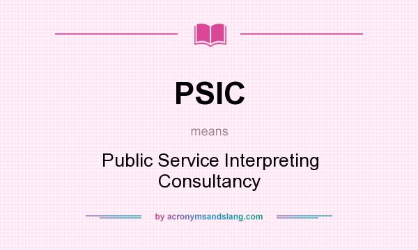 What does PSIC mean? It stands for Public Service Interpreting Consultancy
