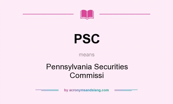 What does PSC mean? It stands for Pennsylvania Securities Commissi