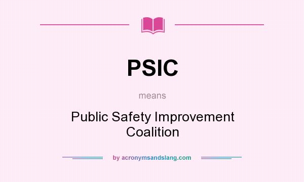 What does PSIC mean? It stands for Public Safety Improvement Coalition