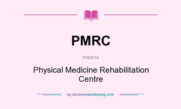 What does PMRC mean? It stands for Physical Medicine Rehabilitation Centre