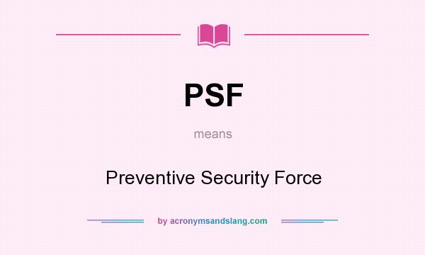 What does PSF mean? It stands for Preventive Security Force