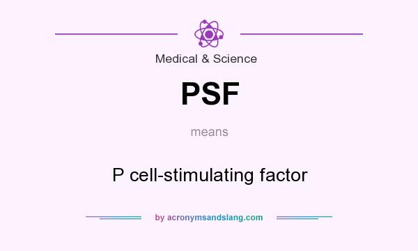 What does PSF mean? It stands for P cell-stimulating factor