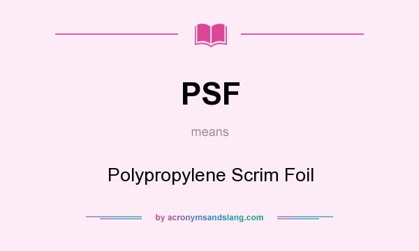 What does PSF mean? It stands for Polypropylene Scrim Foil