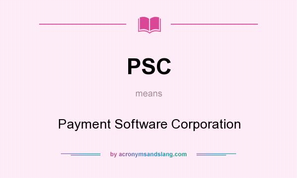 What does PSC mean? It stands for Payment Software Corporation