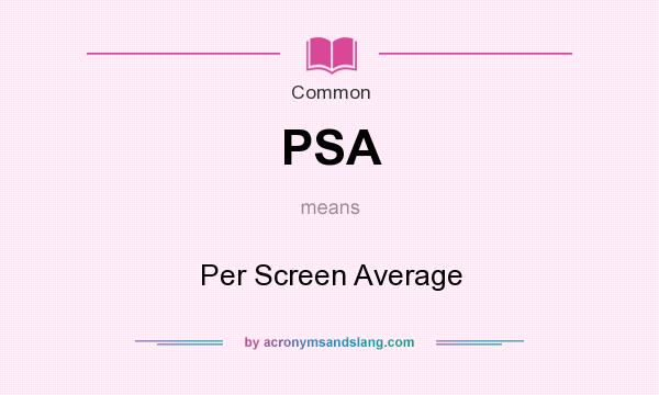 What does PSA mean? It stands for Per Screen Average