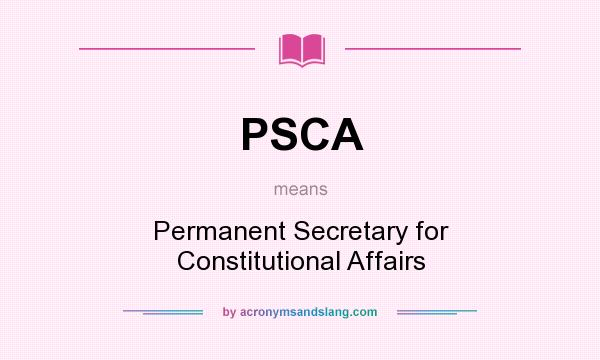 What does PSCA mean? It stands for Permanent Secretary for Constitutional Affairs