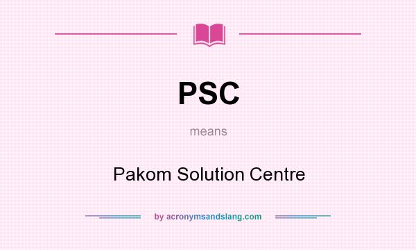 What does PSC mean? It stands for Pakom Solution Centre