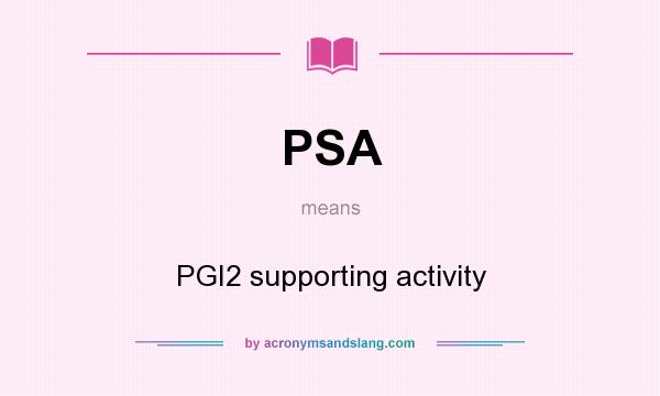 What does PSA mean? It stands for PGI2 supporting activity