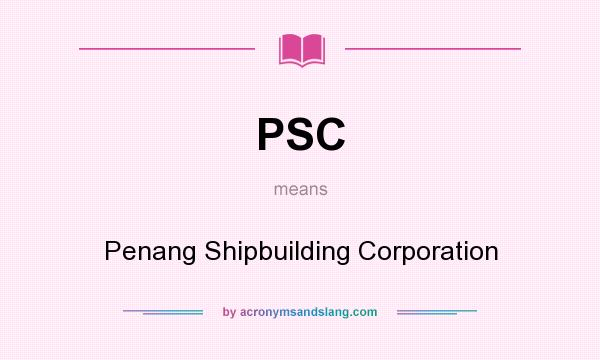 What does PSC mean? It stands for Penang Shipbuilding Corporation